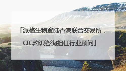派格生物登陆香港联合交易所，CIC灼识咨询担任行业顾问