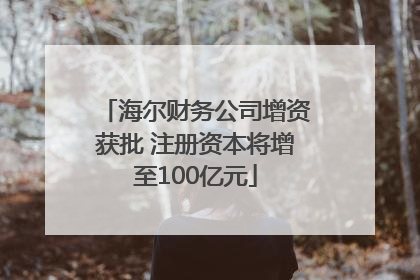 海尔财务公司增资获批 注册资本将增至100亿元