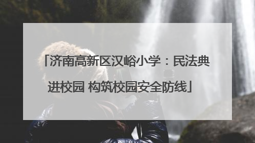 济南高新区汉峪小学：民法典进校园 构筑校园安全防线