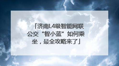 济南L4级智能网联公交“智小蓝”如何乘坐，最全攻略来了
