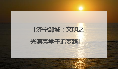 济宁邹城：文明之光照亮学子追梦路