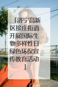 济宁高新区接庄街道开展国际生物多样性日绿色环保宣传教育活动