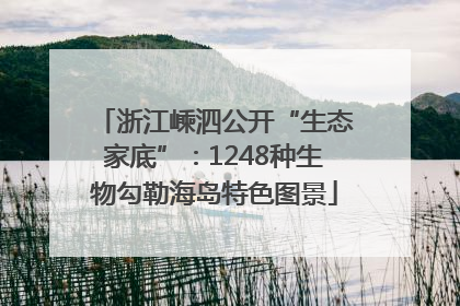 浙江嵊泗公开“生态家底”：1248种生物勾勒海岛特色图景