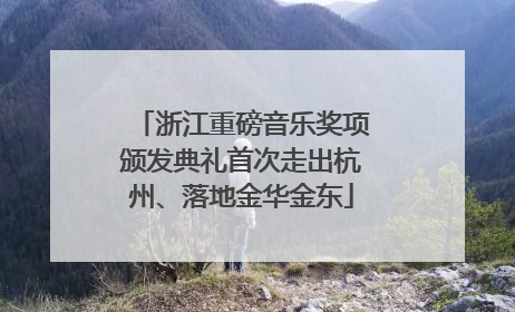 浙江重磅音乐奖项颁发典礼首次走出杭州、落地金华金东
