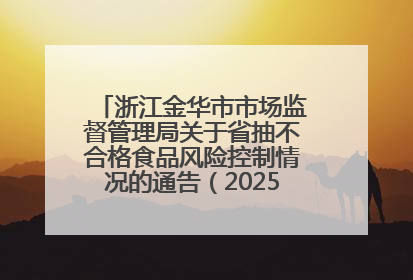 浙江金华市市场监督管理局关于省抽不合格食品风险控制情况的通告（2025年第15期）