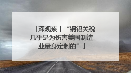 深观察丨“钢铝关税几乎是为伤害美国制造业量身定制的”