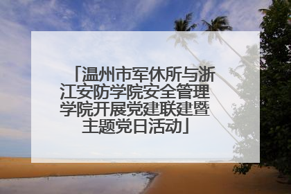 温州市军休所与浙江安防学院安全管理学院开展党建联建暨主题党日活动