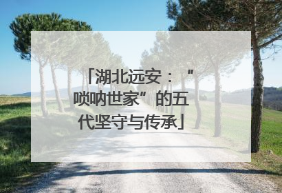 湖北远安：“唢呐世家”的五代坚守与传承