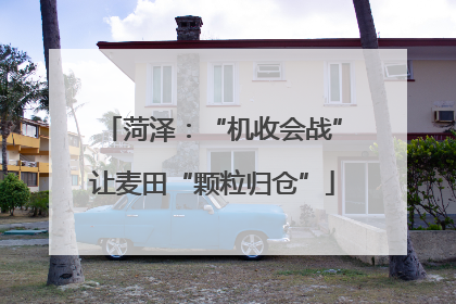 菏泽：“机收会战”让麦田“颗粒归仓”