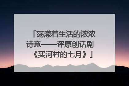 荡漾着生活的浓浓诗意——评原创话剧《买河村的七月》
