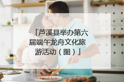 芦溪县举办第六届端午龙舟文化旅游活动（图）