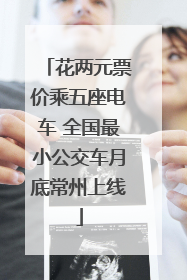 花两元票价乘五座电车 全国最小公交车月底常州上线