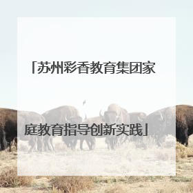 苏州彩香教育集团家庭教育指导创新实践
