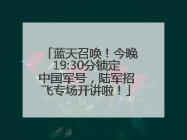 蓝天召唤！今晚19:30分锁定中国军号，陆军招飞专场开讲啦！