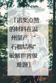诺奖点赞的材料在温州量产 “石榴结构”破解世界级难题