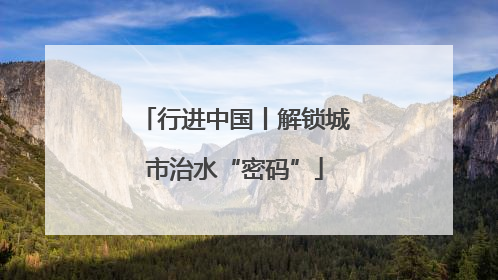 行进中国丨解锁城市治水“密码”