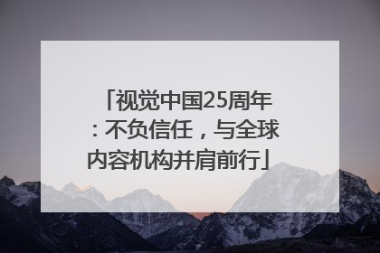 视觉中国25周年：不负信任，与全球内容机构并肩前行