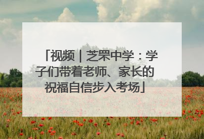视频｜芝罘中学：学子们带着老师、家长的祝福自信步入考场