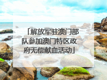 解放军驻澳门部队参加澳门特区政府无偿献血活动