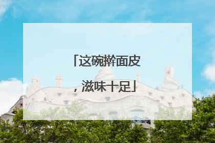 这碗擀面皮，滋味十足