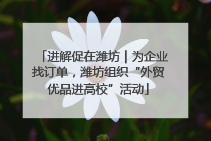 进解促在潍坊｜为企业找订单，潍坊组织“外贸优品进高校”活动