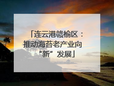 连云港赣榆区：推动海苔老产业向“新”发展