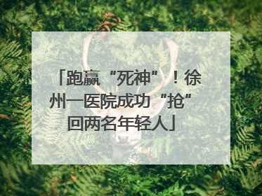 跑赢“死神”！徐州一医院成功“抢”回两名年轻人