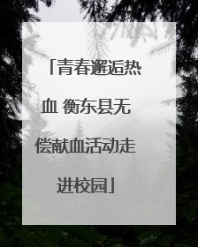 青春邂逅热血 衡东县无偿献血活动走进校园