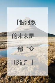 银河系的未来是一部“变形记”