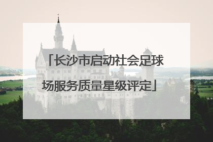 长沙市启动社会足球场服务质量星级评定