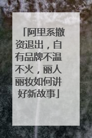 阿里系撤资退出，自有品牌不温不火，丽人丽妆如何讲好新故事