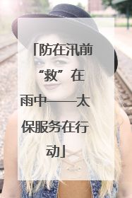 防在汛前 “救”在雨中——太保服务在行动