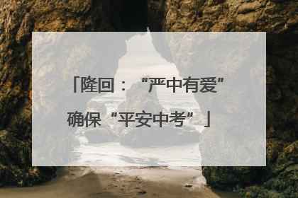 隆回：“严中有爱”确保“平安中考”