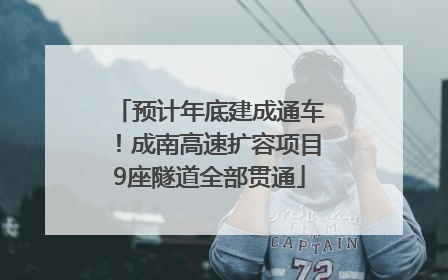 预计年底建成通车！成南高速扩容项目9座隧道全部贯通