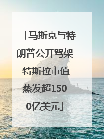 马斯克与特朗普公开骂架 特斯拉市值蒸发超1500亿美元