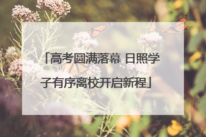 高考圆满落幕 日照学子有序离校开启新程