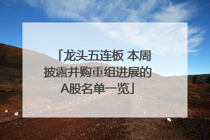龙头五连板 本周披露并购重组进展的A股名单一览