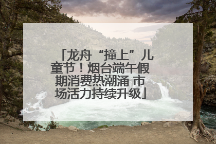 龙舟“撞上”儿童节！烟台端午假期消费热潮涌 市场活力持续升级