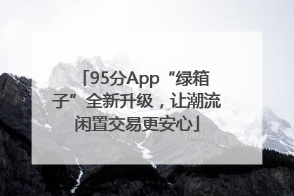 95分App“绿箱子”全新升级，让潮流闲置交易更安心