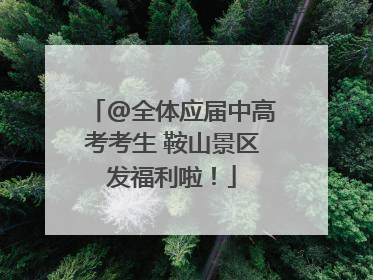 @全体应届中高考考生 鞍山景区发福利啦！