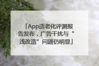 App适老化评测报告发布，广告干扰与“浅改造”问题仍明显