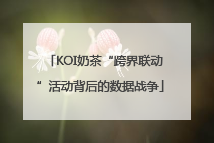KOI奶茶“跨界联动”活动背后的数据战争